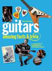 Guitars: Amazing Facts And Trivia by Nigel Cawthorne