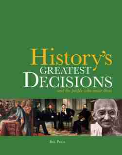 History's Greatest Decisions: And The People Who Made Them by Bill Price