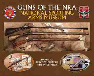 Guns Of The Nra National Sporting Arms Museum by Jim Jim Supica