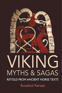Viking Myths And Sagas: Retold From Ancient Norse Texts by Rosalind Kerven