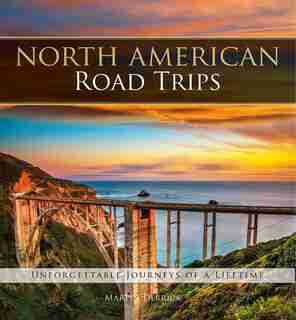 North American Road Trips: Unforgettable Journeys Of A Lifetime by Martin Derrick