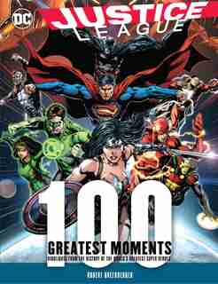Justice League: 100 Greatest Moments: Highlights From The History Of The World's Greatest Superheroes by Comics Dc