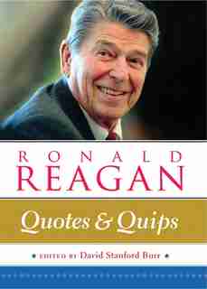 Ronald Reagan: Quotes And Quips by David Stanford Burr