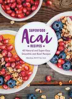 Superfood Acai Recipes: 40 Natural And Super-easy Smoothie And Bowl Recipes by Melissa Petitto