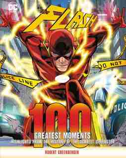 Flash: 100 Greatest Moments: Highlights From The History Of The Scarlet Speedster by Robert Greenberger