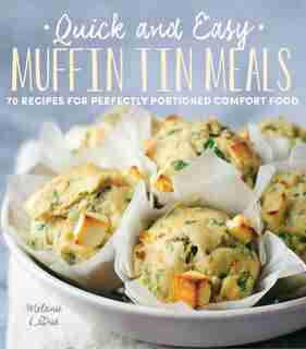 Quick And Easy Muffin Tin Meals: 70 Recipes For Perfectly Portioned Comfort Food by Melanie Ladue