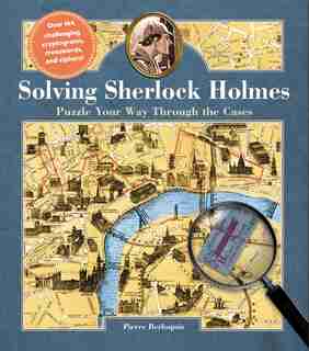 Solving Sherlock Holmes: Puzzle Your Way Through The Cases by Pierre Berloquin