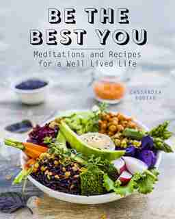 Be The Best You: Meditations And Recipes For A Well-lived Life by Cassandra Bodzak