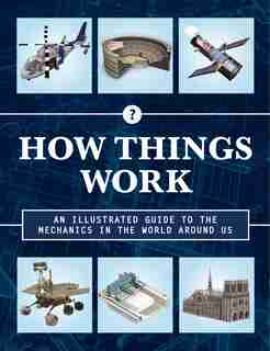 How Things Work 2nd Edition: An Illustrated Guide To The Mechanics Behind The World Around Us