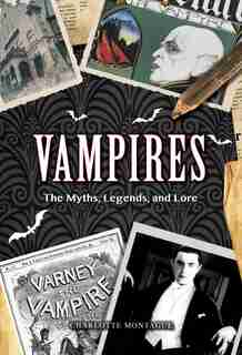 Vampires: The Myths, Legends, And Lore by Charlotte Montague