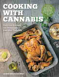 CKNG WITH CANNABIS: Delicious Recipes For Edibles And Everyday Favorites - Includes Step-by-step Instructions For Infus by Laurie Wolf