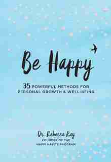 Be Happy: 35 Powerful Methods For Personal Growth & Well-being by Dr Rebecca Ray