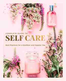COMPLETE GT SELF CARE: Best Practices For A Healthier And Happier You by Kiki Ely