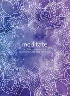MEDITATE GDED JOURNAL: A Guided Journal To Cultivate Peace And Presence by Na