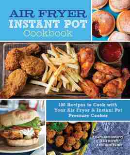 AIR FRYER & INSTANT POT COOKBK: 100 Recipes To Cook With Your Air Fryer & Instant Pot Pressure Cooker by Sara Quessenberry