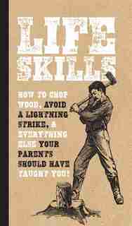 Life Skills: How To Chop Wood, Avoid A Lightning Strike, And Everything Else Your Parents Should Have Taught You! by Nic Compton