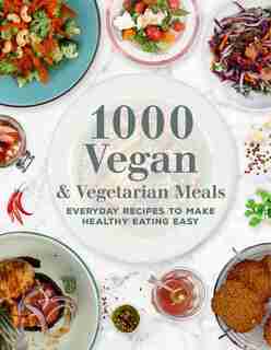 1000 VEGAN & VEGETARIAN MEALS: Everyday Recipes To Make Healthy Eating Easy by Na