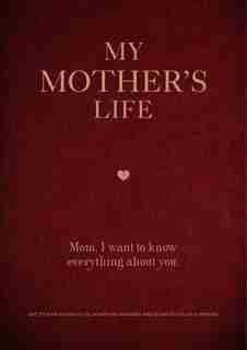 My Mother's Life: Mom, I Want To Know Everything About You - Give To Your Mother To Fill In With Her Memories And Ret by Editors Of Chartwell Books