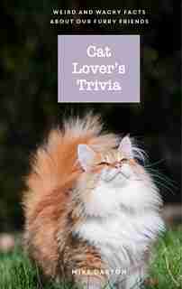 Cat Lover's Trivia: Weird And Wacky Facts About Our Furry Friends by Mike Darton