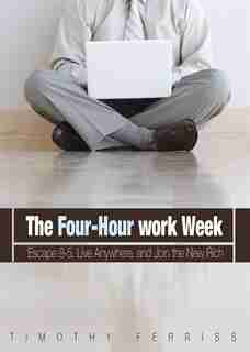 The 4-hour Workweek: Escape 9-5, Live Anywhere, And Join The New Rich by Timothy Ferriss