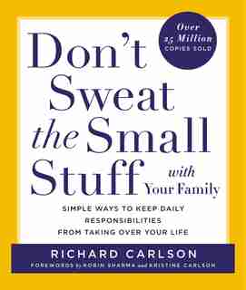 Don't Sweat The Small Stuff With Your Family: Simple Ways To Keep Daily Responsibilities From Taking Over Your Life by Richard Carlson