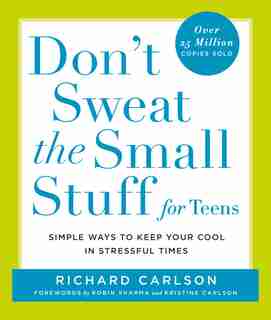 Don't Sweat The Small Stuff For Teens: Simple Ways To Keep Your Cool In Stressful Times by Richard Carlson
