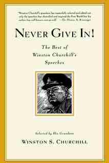 Never Give In!: The Best Of Winston Churchill's Speeches by Winston S. Churchill