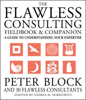The Flawless Consulting Fieldbook and Companion  A Guide Understanding Your Expertise