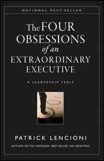 The Four Obsessions of an Extraordinary Executive: A Leadership Fable by Patrick M. Lencioni