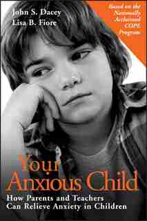 Your Anxious Child: How Parents and Teachers Can Relieve Anxiety in Children by John S. Dacey