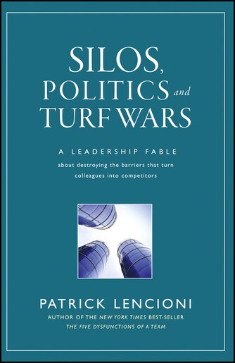 Silos, Politics and Turf Wars: A Leadership Fable About Destroying the Barriers That Turn Colleagues Into Competitors by Patrick M. Lencioni