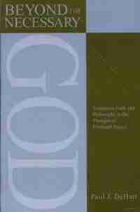 Beyond the Necessary God: Trinitarian Faith and Philosophy in the Thought of Eberhard Jungel by Paul Dehart