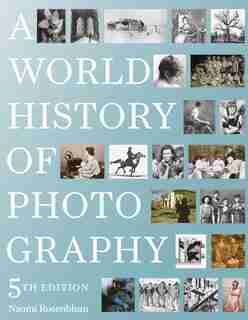 A World History Of Photography: 5th Edition by Naomi Rosenblum