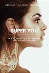 Super You: How Technology Is Revolutionizing What It Means To Be Human by Andy Walker
