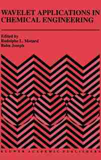 Wavelet Applications in Chemical Engineering by Rodolphe L. Motard