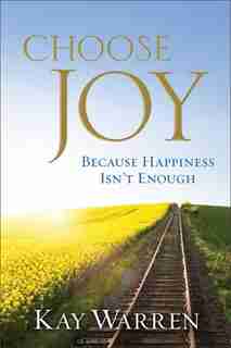 Choose Joy: Because Happiness Isn't Enough by Kay Warren, Kay