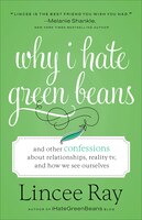 WHY I HATE GREEN BEANS: And Other Confessions about Relationships, Reality TV, and How We See