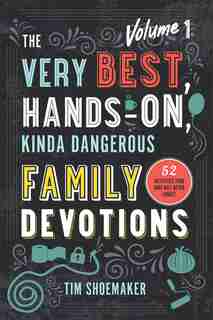 The Very Best, Hands-On, Kinda Dangerous Family Devotions by Shoemaker, Tim