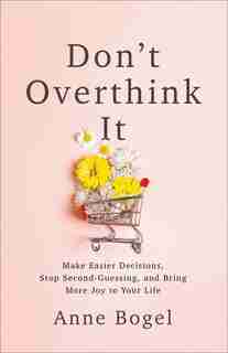 Don't Overthink It by Bogel, Anne