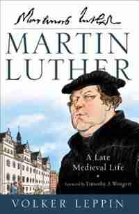 MARTIN LUTHER HC: A Late Medieval Life by Volker Leppin, Volker