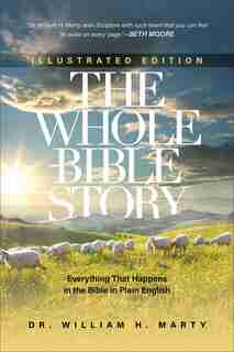 The Whole Bible Story, Illustrated Ed.: Everything that Happens in the Bible in Plain English by Dr. William H. Marty, Dr. William H.
