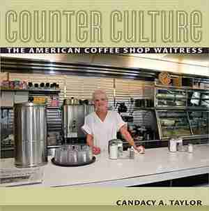 Counter Culture: The American Coffee Shop Waitress by Candacy Taylor