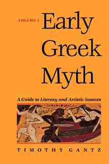 Early Greek Myth: A Guide to Literary and Artistic Sources by Timothy Gantz