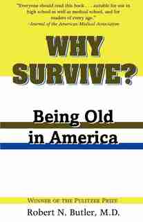 Why Survive?: Being Old in America by Robert N. Butler