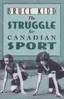 The Struggle for Canadian Sport by Bruce Kidd