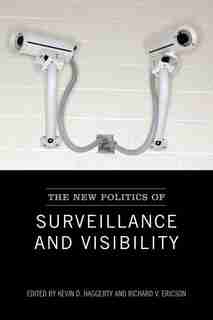 The New Politics of Surveillance and Visibility by Richard V. Ericson