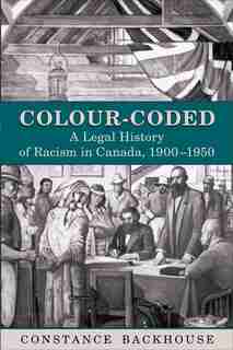 Colour-Coded: A Legal History of Racism in Canada, 1900-1950 by Constance Backhouse