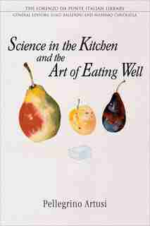 Science in the Kitchen and the Art of Eating Well by Pellegrino Artusi