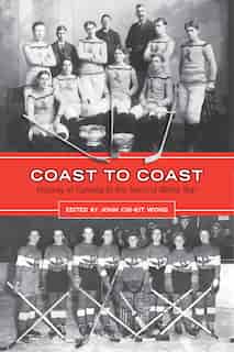 Coast to Coast: Hockey in Canada to the Second World War by John Chi-kit Wong