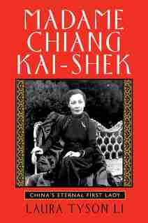 Madame Chiang Kai-shek: China's Eternal First Lady by Laura Tyson Li
